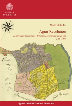 Agrar revolution: Jordbruksproduktionen i Uppsala och Västmanlands län 1750–1920 | 1:a upplagan