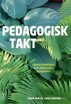 Pedagogisk takt - Lärares didaktiska och relationella kompetens | 1:a upplagan