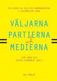 Väljarna, partierna och medierna : en studie av politisk kommunikation i valrörelsen 2006 | 1:a upplagan