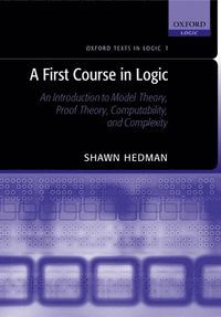 A first course in logic : an introduction to model theory, proof theory, computability, and complexity