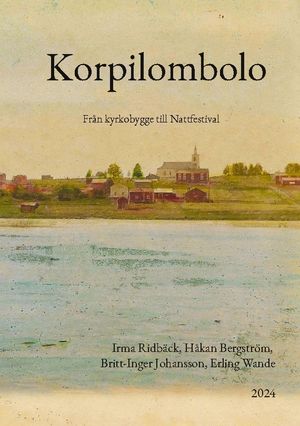 Korpilombolo : - från kyrkobygge till Nattfestival | 1:a upplagan