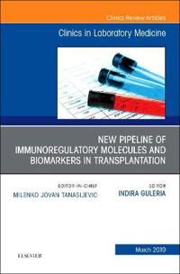 New Pipeline of Immunoregulatory Molecules and Biomarkers in Transplantation, An Issue of the Clinics in Laboratory Medicine | 0:e upplagan