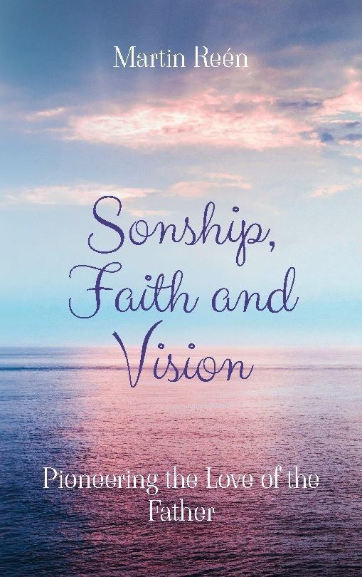 Sonship, Faith and Vision : Pioneering the Love of the Father | 1:a upplagan