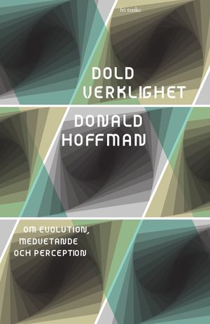 Dold verklighet : Om evolution, medvetande och perception