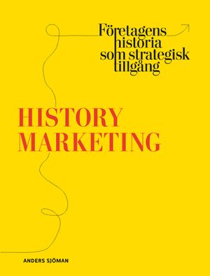 History marketing : företagens historia som strategisk tillgång | 1:a upplagan