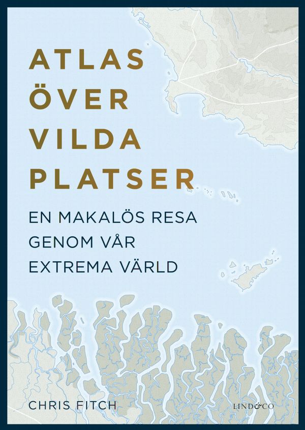 Atlas över vilda platser - En makalös resa genom vår extrema värld | 1:a upplagan