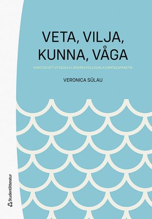 Veta,  vilja,  kunna,  våga - Konsten att utveckla lärares kollegiala samtalspraktik | 1:a upplagan