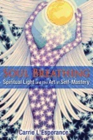 Soul Breathing : Spiritual Light and the Art of Self-Mastery