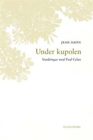 Under kupolen : vandringar med Paul Celan