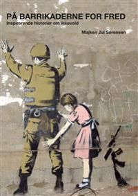 På barrikaderne for fred : inspirerende historier om ikkevold | 0:e upplagan