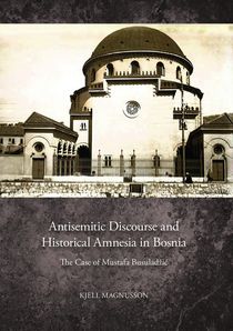 Antisemitic Discourse and Historical Amnesia in Bosnia: The Case of Mustafa Busuladžić