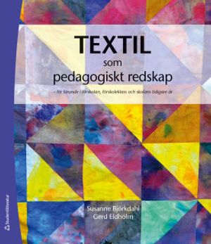 Textil som  pedagogiskt redskap - för lärande i förskolan, förskoleklass och skolans tidiga år | 1:a upplagan