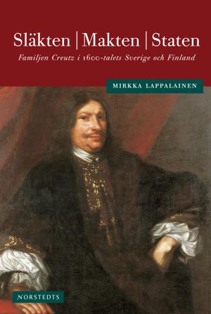 Släkten, makten, staten : familjen Creutz i 1600-talets Sverige och Finland | 1:a upplagan