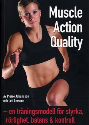 Muscle Action Quality : en träningsmodell för styrka, rörlighet, balans & kontroll | 1:a upplagan