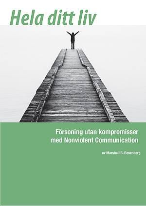 Hela ditt liv : försoning utan kompromisser med Nonviolent Communication | 1:a upplagan