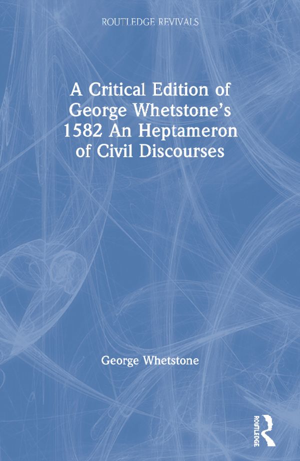 A Critical Edition of George Whetstone’s 1582 An Heptameron of Civil Discourses | 1:a upplagan