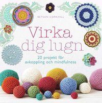 Virka dig lugn : 20 projekt för avkoppling och mindfulness