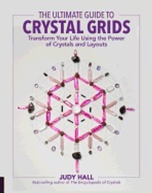 Ultimate guide to crystal grids - transform your life using the power of cr