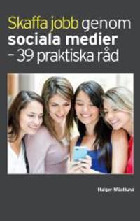 Skaffa jobb genom sociala medier - 39 praktiska råd | 1:a upplagan