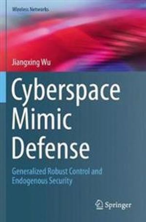 Cyberspace Mimic Defense: Generalized Robust Control and Endogenous Security (Wireless Networks) | 1:a upplagan