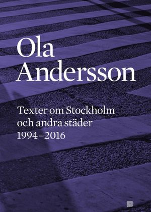 Ola Andersson - Texter om Stockholm och andra städer 1995-2015 |  2:e upplagan