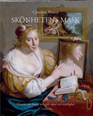 Skönhetens mask : historia om kropp och själ, ideal och verklighet | 1:a upplagan