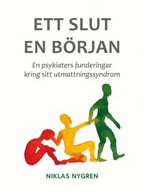 Ett slut en början : en psykiaters funderingar kring sitt utmattningssyndrom