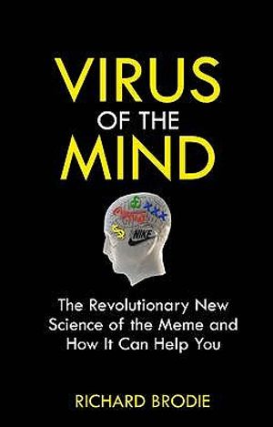 Virus of the mind - the revolutionary new science of the meme and how it af