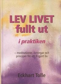 Lev livet fullt ut i praktiken : meditationer, övningar och | 0:e upplagan