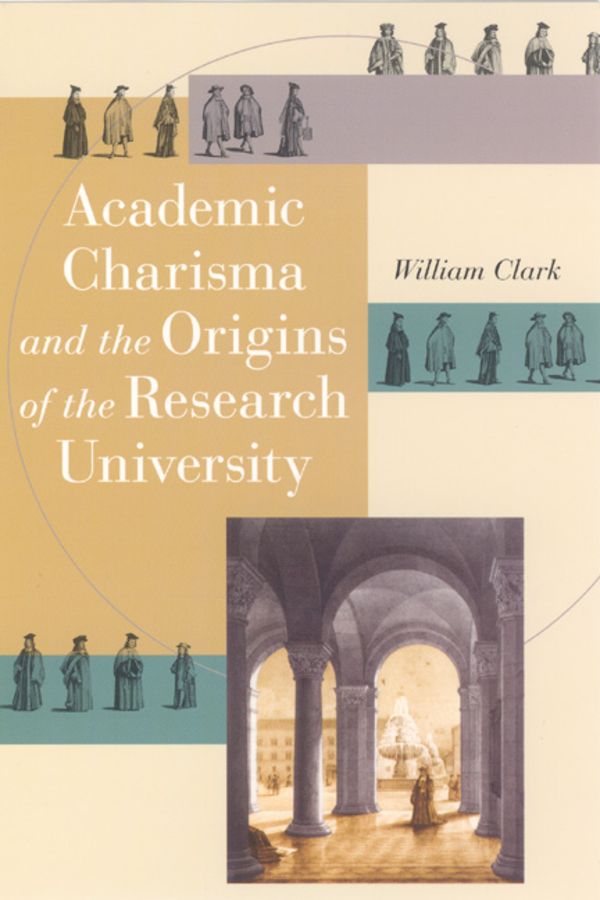 Academic Charisma and the Origins of the Research University | 0:e upplagan