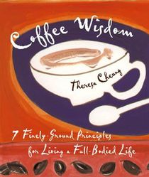 Coffee Wisdom: 7 Finely-Ground Principles for Living a Full-Bodied Life