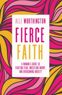 Fierce faith - a womans guide to fighting fear, wrestling worry, and overco | 0:e upplagan
