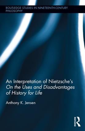 An Interpretation of Nietzsche's On the Uses and Disadvantage of History for Life | 1:a upplagan