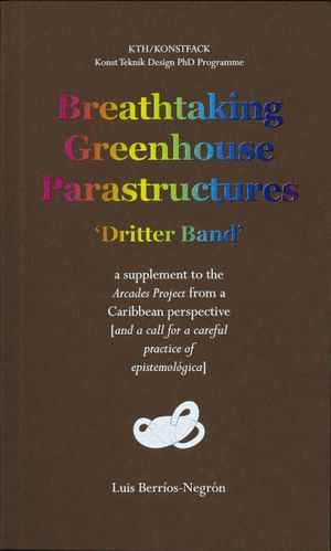 Breathtaking Greenhouse Parastructures : A Supplement to the Arcades PÅroject from a Caribbean Perspective (and a call for a car | 1:a upplagan