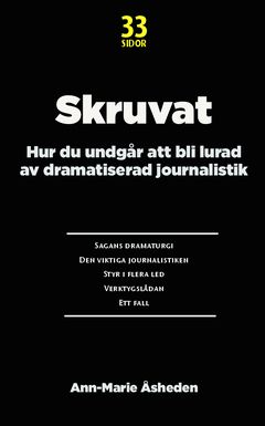 Skruvat : hur du undgår att bli lurad av dramatiserad journalistik | 0:e upplagan