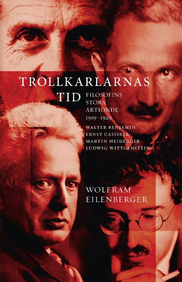 Trollkarlarnas tid. Filosofins stora årtionde 1919–1929. Walter Benjamin, Ernst Cassirer, Martin Heidegger, Ludwig Wittgenstein | 0:e upplagan