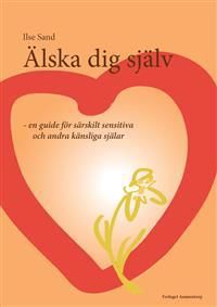 Älska dig själv : en guide för särskilt sensitiva och andra känsliga själar | 1:a upplagan
