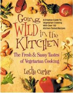 Going Wild In The Kitchen: The Fresh & Sassy Tastes Of Vegetarian Cooking