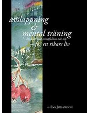 Avslappning & Mental träning - kryddat med mindfulness och nlp - för ett rikare liv | 5:e upplagan