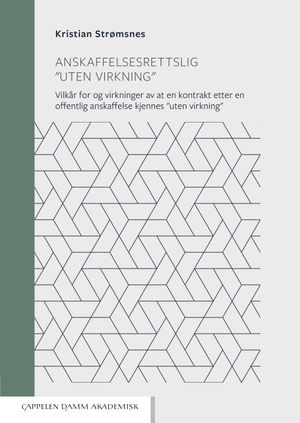 Anskaffelsesrettslig "uten virkning". Vilkår for og virkninger av at en kontrakt etter en offentlig anskaffelse kjennes "uten vi