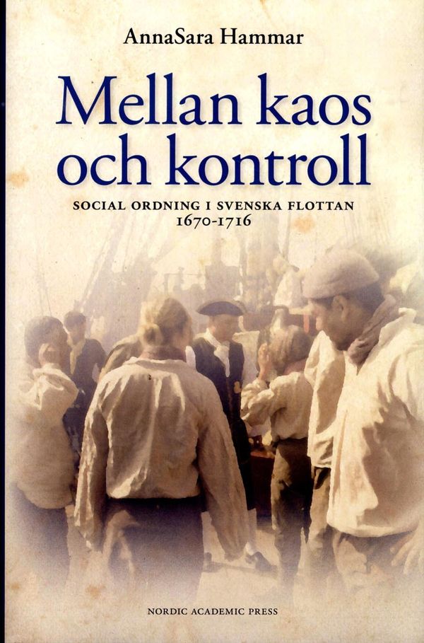 Mellan kaos och kontroll : social ordning i flottan 1670-1716 | 1:a upplagan
