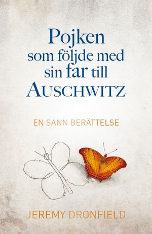 Pojken som följde med sin far till Auschwitz : en sann berättelse | 1:a upplagan