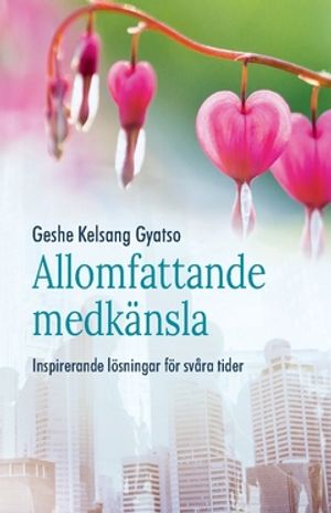 Allomfattande medkänsla : Inspirerande lösningar i svåra tider