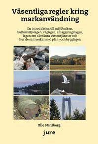 Väsentliga regler kring markanvändning : en introduktion till miljöbalken, kulturmiljölagen, väglagen, anläggningslagen, lag om | 1:a upplagan
