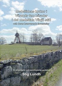 Medeltidens kyrkor i Värends fem härader i det medeltida Växjö stift : och deras kvarvarande inventarier - en arkeologisk skrift