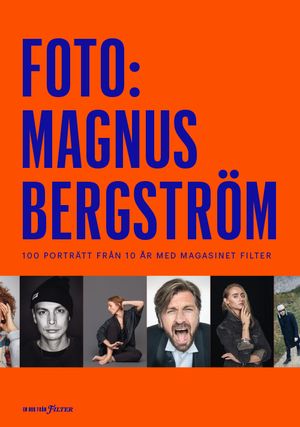 Foto: Magnus Bergström 100 porträtt från 10 år med magasinet Filter | 1:a upplagan