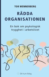 Rädda organisationen : En bok om psykologisk trygghet i arbetslivet