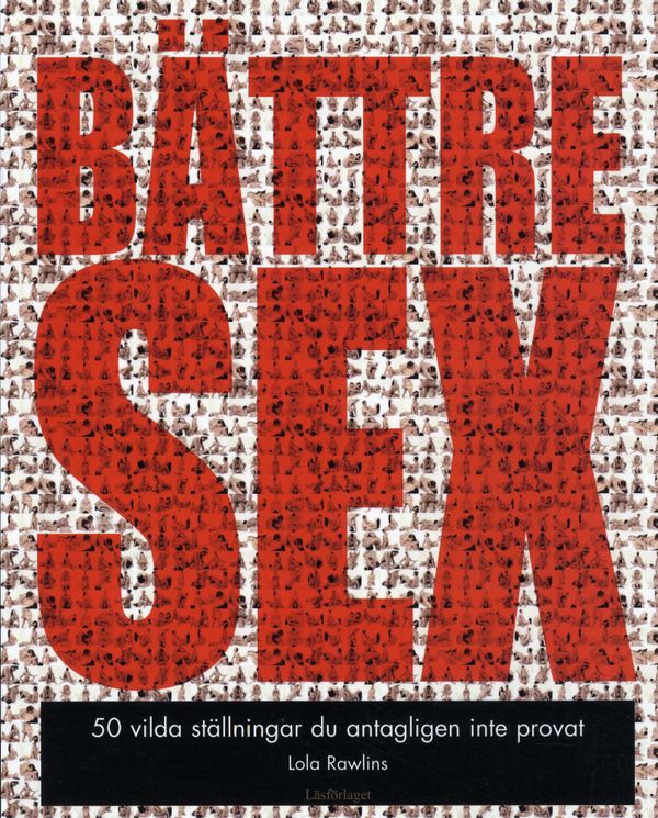 Bättre Sex : 50 vilda ställningar du antagligen inte provat | 1:a upplagan