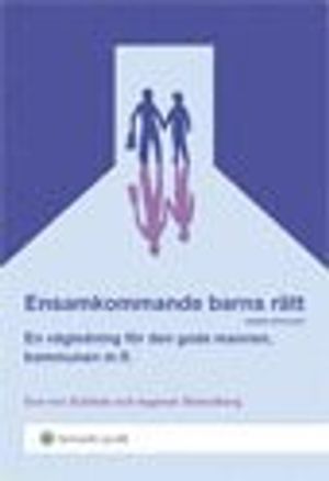 Ensamkommande barns rätt : En vägledning för den gode mannen, kommunen mf.l. |  2:e upplagan