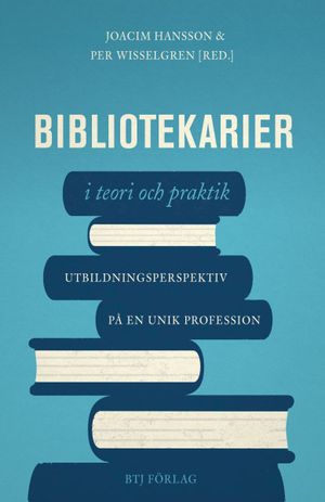 Bibliotekarier i teori och praktik - utbildningsperspektiv på en unik profession | 1:a upplagan